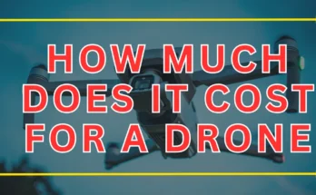 HOW MUCH DOES IT COST FOR A DRONE