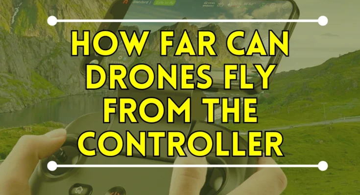 How Far Can Drones Fly from the Controller